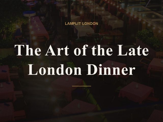 The Art of the Late London Dinner