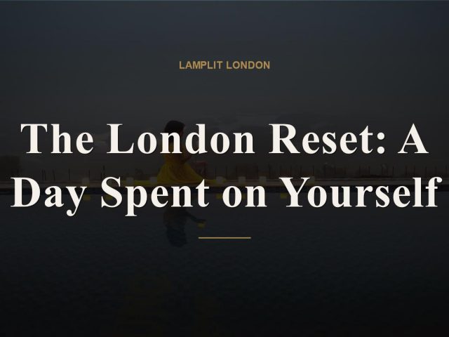The London Reset: A Day Spent on Yourself