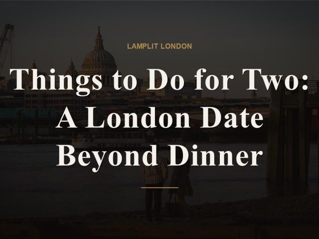 Things to Do for Two: A London Date Beyond Dinner