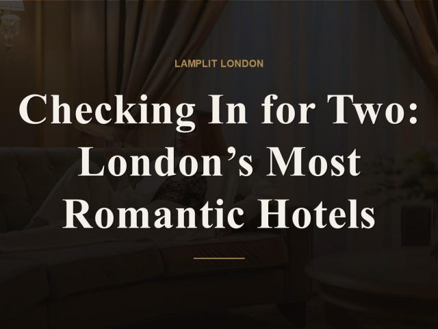 Checking In for Two: London’s Most Romantic Hotels