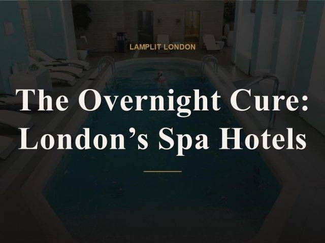 The Overnight Cure: London’s Spa Hotels