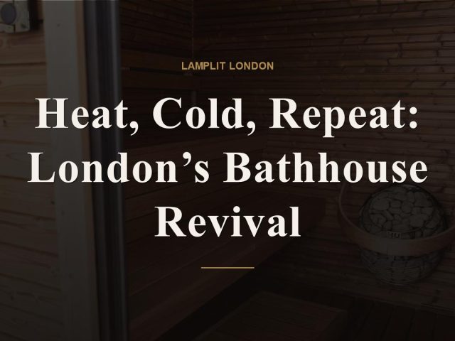 Heat, Cold, Repeat: London’s Bathhouse Revival