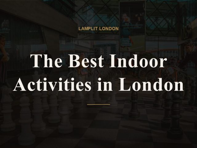 The Best Indoor Activities in London