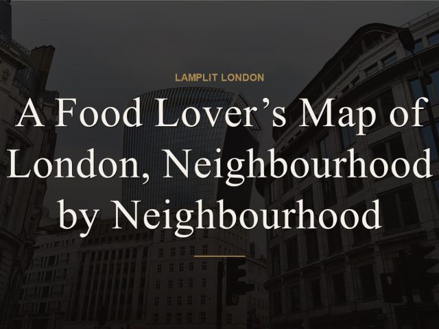 A Food Lover’s Map of London, Neighbourhood by Neighbourhood