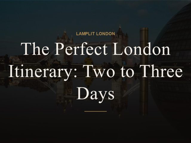The Perfect London Itinerary: Two to Three Days