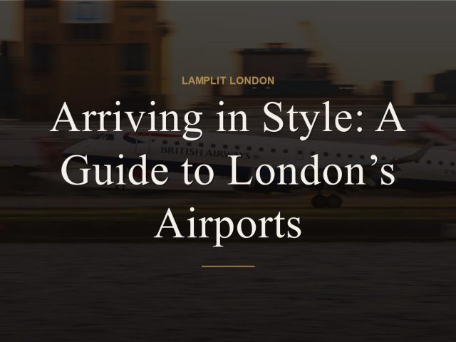 Arriving in Style: A Guide to London’s Airports