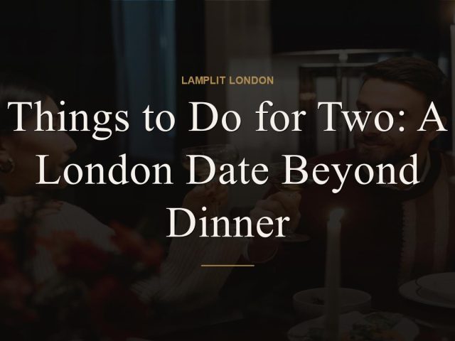 Things to Do for Two: A London Date Beyond Dinner