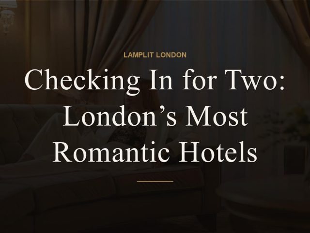 Checking In for Two: London’s Most Romantic Hotels