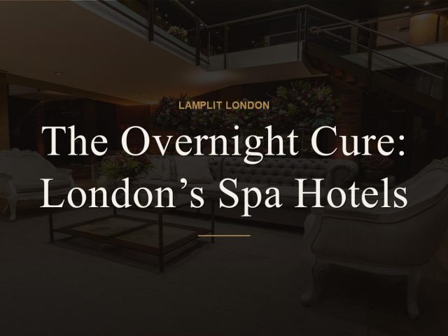 The Overnight Cure: London’s Spa Hotels